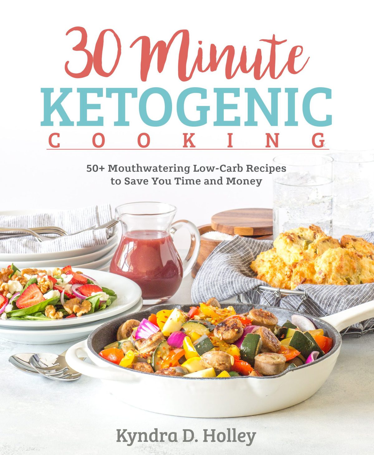 30 Minute Ketogenic Cooking By Kyndra D. Holley